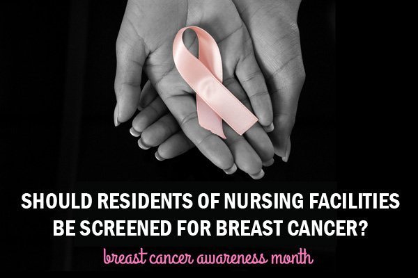 Should Residents of Nursing Facilities Be Screened for Breast Cancer